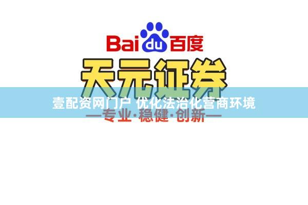 壹配资网门户 优化法治化营商环境