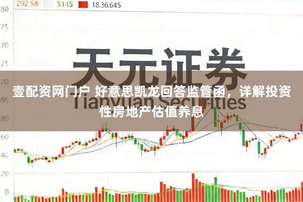壹配资网门户 好意思凯龙回答监管函，详解投资性房地产估值养息