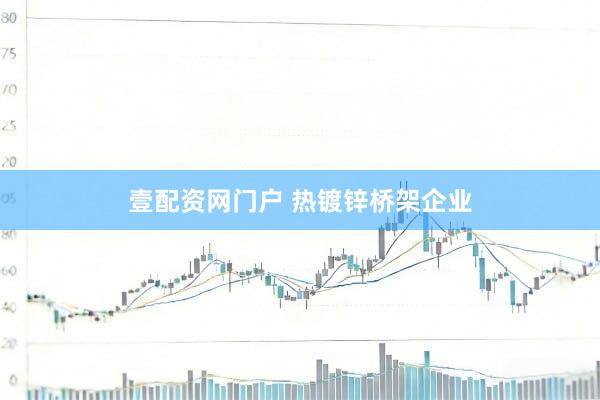 壹配资网门户 热镀锌桥架企业