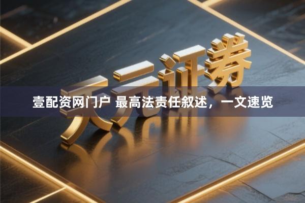 壹配资网门户 最高法责任叙述，一文速览